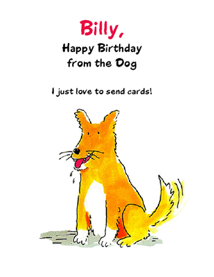 Happy Birthday from the Dog I just love to send cards! Inside Verse: Happy Birthday from the Dog I just love to send cards! Inside Verse: