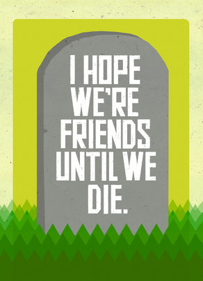 friends until we die friendship card cardstore card friendship